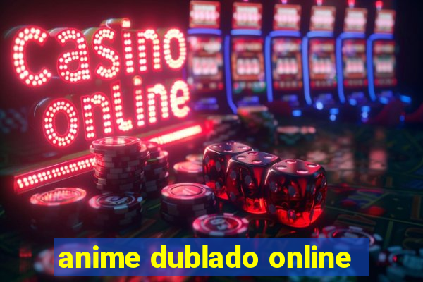 anime dublado online